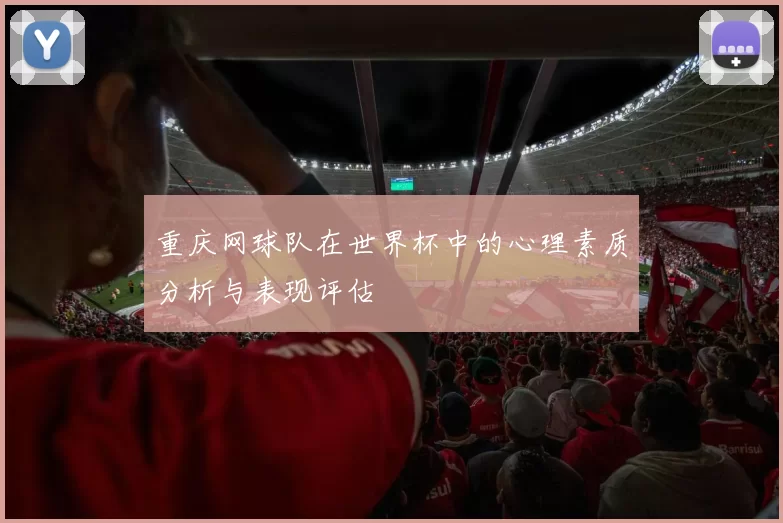 重庆网球队在世界杯中的心理素质分析与表现评估