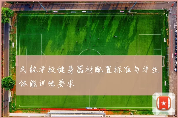 民航学校健身器材配置标准与学生体能训练要求