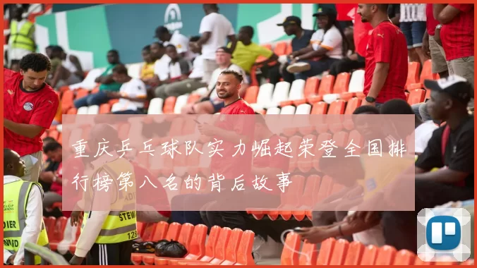 重庆乒乓球队实力崛起荣登全国排行榜第八名的背后故事