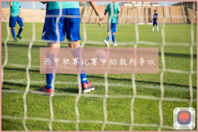 西甲联赛比赛中的裁判争议