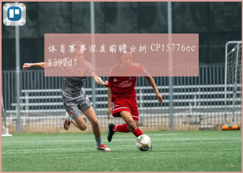 体育赛事深度前瞻分析 CP15776ec8392d7