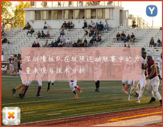 深圳滑板队在极限运动联赛中的力量表现与技术分析