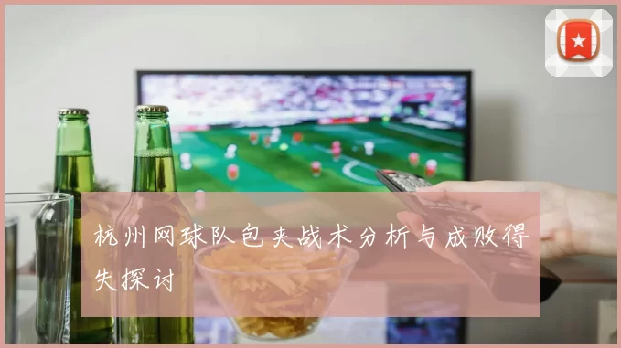 杭州网球队包夹战术分析与成败得失探讨