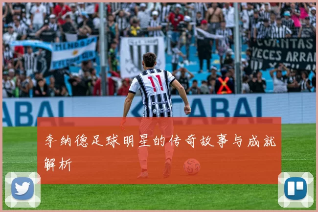 李纳德足球明星的传奇故事与成就解析