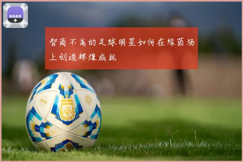 智商不高的足球明星如何在绿茵场上创造辉煌成就