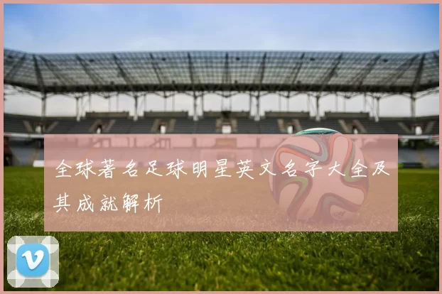 全球著名足球明星英文名字大全及其成就解析