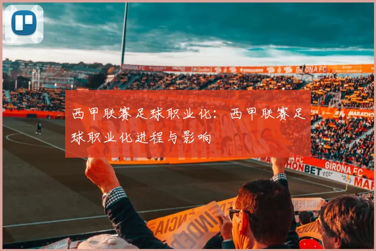 西甲联赛足球职业化：西甲联赛足球职业化进程与影响