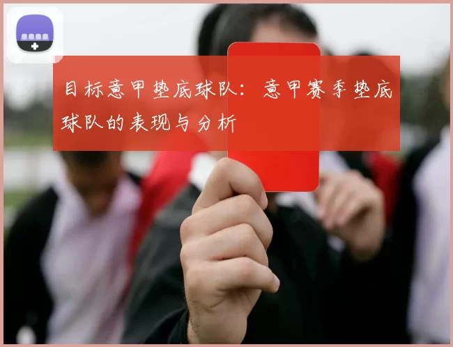 目标意甲垫底球队：意甲赛季垫底球队的表现与分析