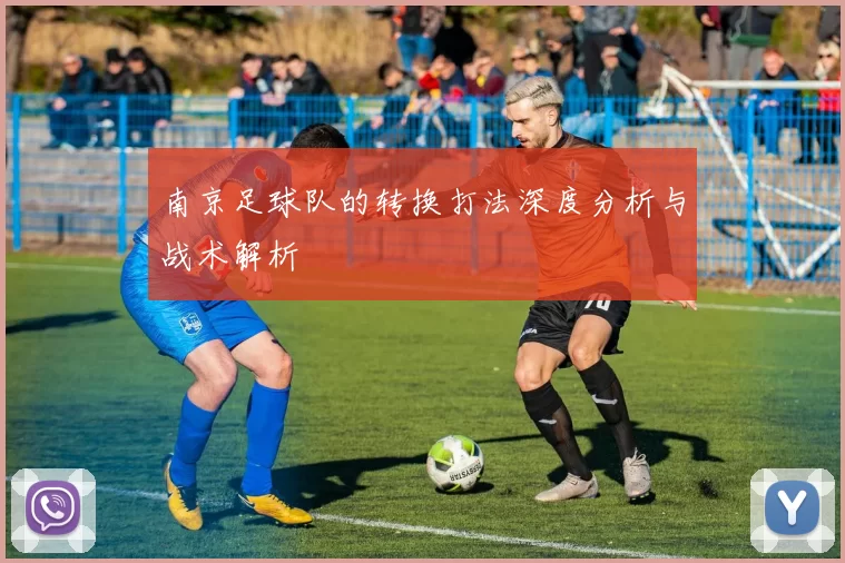 南京足球队的转换打法深度分析与战术解析