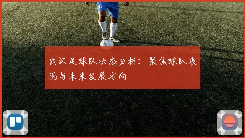 武汉足球队状态分析：聚焦球队表现与未来发展方向