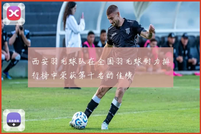 西安羽毛球队在全国羽毛球耐力排行榜中荣获第十名的佳绩